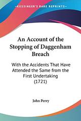 An Account of the Stopping of Daggenham Breach: With the Accidents That Have Attended the Same from the First Undertaking (1721)