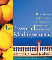 The Essential Mediterranean: How Regional Cooks Transform Key Ingredients into the World's Favorite Cuisines