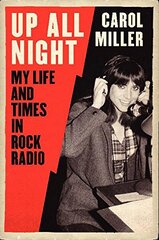 Up All Night: My Life and Times in Rock Radio by Miller, Carol