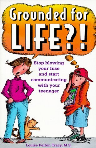 Grounded for Life: Stop Blowing Your Fuse and Start Communicating by Tracy, Louise Felton