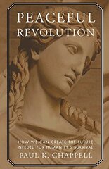 Peaceful Revolution: How We Can Create the Future Needed for Humanity's Survival