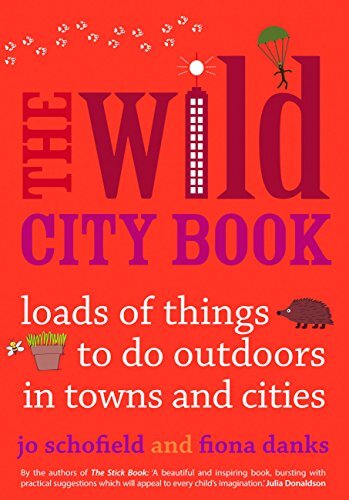 The Wild City Book: Loads of Things to Do Outdoors in Towns and Cities by Schofield, Jo/ Danks, Fiona
