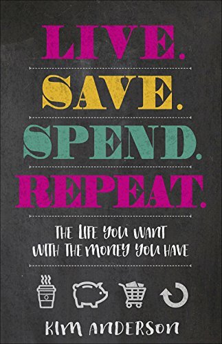 Live, Save, Spend, Repeat: The Life You Want With the Money You Have