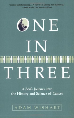 One in Three: A Son's Journey into the History and Science of Cancer by Wishart, Adam