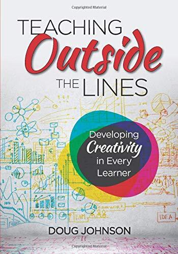 Teaching Outside the Lines: Developing Creativity in Every Learner by Johnson, Doug