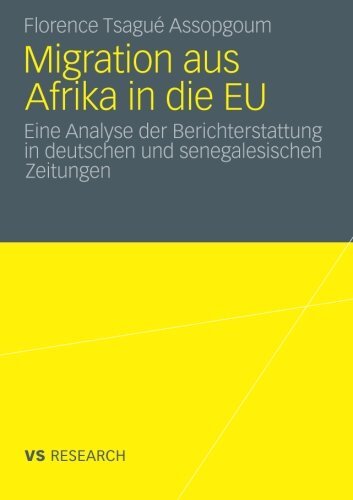 Migration Aus Afrika in Die Eu: Eine Analyse Der Berichterstattung in Deutschen Und Senegalesischen Zeitungen