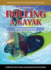 Rolling a Kayak - Whitewater: A Complete Guide to Basic and Advanced Rolling Technique by Whiting, Ken