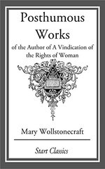 Posthumous Works: Of the Author of A Vindication of the Rights of Woman