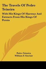 The Travels Of Pedro Teixeira: With His Kings Of Harmuz And Extracts From His Kings Of Persia