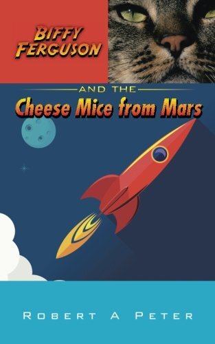 Biffy Ferguson and the Cheese Mice from Mars by Peter, Robert A.