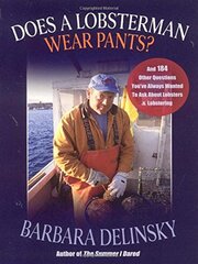 Does A Lobsterman Wear Pants?: And 184 Other Questions You've Always Wanted To Ask About Lobsters And Lobstering