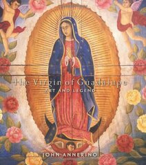 The Virgin of Guadalupe: Art and Legend by Annerino, John