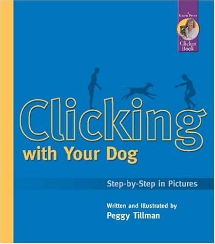 Clicking With Your Dog: Step-By-Step in Pictures by Tillman, Peggy