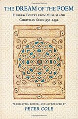 the Dream of the Poem: Hebrew Poetry from Muslim and Christian Spain, 950-1492