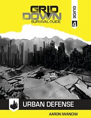 Grid Down Survival Guide: Urban Defense by Iwanciw, Aaron