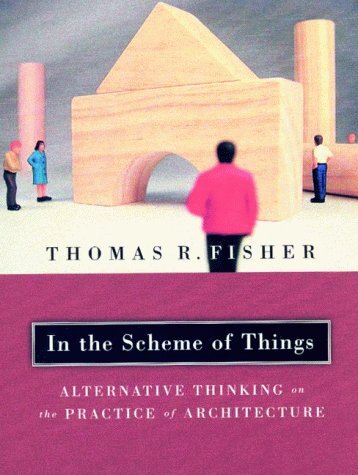In the Scheme of Things: Alternative Thinking on the Practice of Architecture by Fisher, Thomas