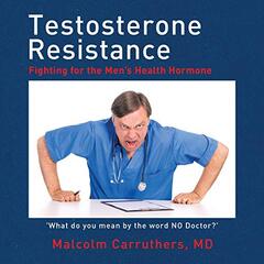 Testosterone Resistance: Fighting for the Men’s Health Hormone