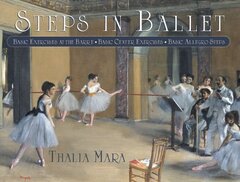 Steps in Ballet: Basic Exercises at the Barre, Basic Center Exercises, Basic Allegro Steps by Mara, Thalia