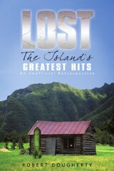 Lost: the Island's Greatest Hits: An Unofficial Retrospective by Dougherty, Robert