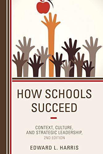 How Schools Succeed: Context, Culture, and Strategic Leadership by Harris, Edward L.