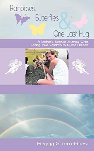 Rainbows, Butterflies & One Last Hug: A Mother's Spiritual Journey Losing Two Children to Cystic Fibrosis by Imm-anesi, Peggy S
