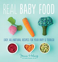 Real Baby Food: Easy, All-Natural Recipes for Your Baby & Toddler