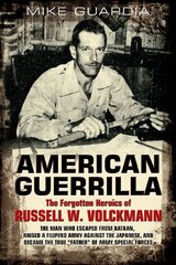 American Guerrilla: The Forgotten Heroics of Russell W. Volckmann: The Man Who Escaped from Bataan, Raised a Filipino Army Against the Japanese, and Became the True "Fath