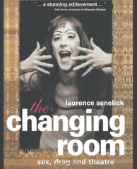 The Changing Room: Sex, Drag and Theatre by Senelick, Laurence