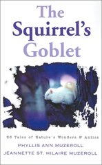 The Squirrel's Goblet: 56 Tales of Nature's Wonders & Antics