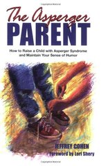 The Asperger Parent: How to Raise a Child With Asperger Syndrome and Maintain Your Sense of Humor