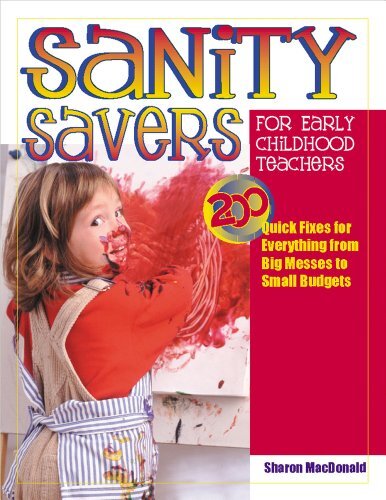 Sanity Savers for Early Childhood Teachers: 200 Quick Fixes for Everything from Big Messes to Small Budgets