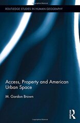 Access, Property and American Urban Space by Brown, M. Gordon