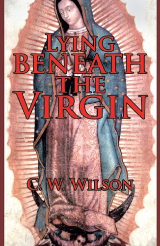 Lying Beneath the Virgin by Wilson, C. W.