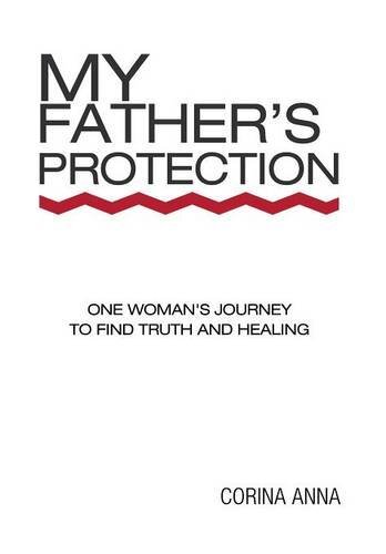 My Father's Protection: One Woman's Journey Finding Truth and Healing by Dickinson, Carol