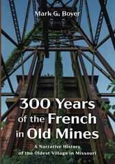 300 Years of the French in Old Mines: A Narrative History of the Oldest Village in Missouri