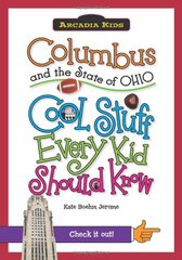 Columbus and the State of Ohio: Cool Stuff Every Kid Should Know