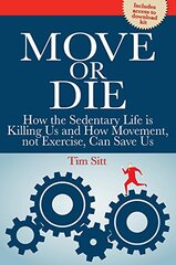 Move or Die: How the Sedentary Life Is Killing Us and How Movement Not Exercise Can Save Us
