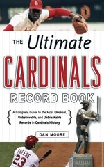 The Ultimate Cardinals Record Book: A Complete Guide to the Most Unusual, Unbelievable, and Unbreakable Records in Cardinals History