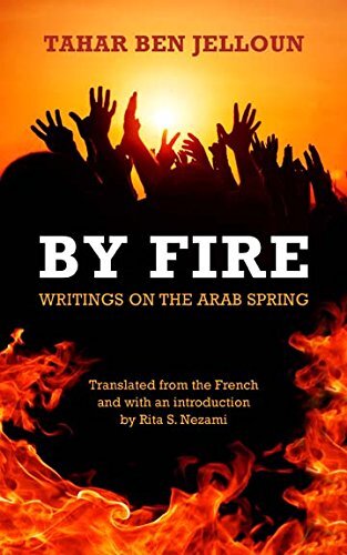 By Fire: Writings on the Arab Spring by Ben-jelloun, Tahar