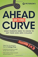 Ahead of the Curve: What Parents Need to Know to Get Their Kids into College by Saunders, Amber C