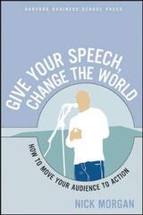Give Your Speech, Change the World: How To Move Your Audience to Action by Morgan, Nick