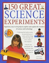 150 Great Science Experiments: Ingenious, Easy-to-do Projects Explore and Explain the Wonders of Science and Technology