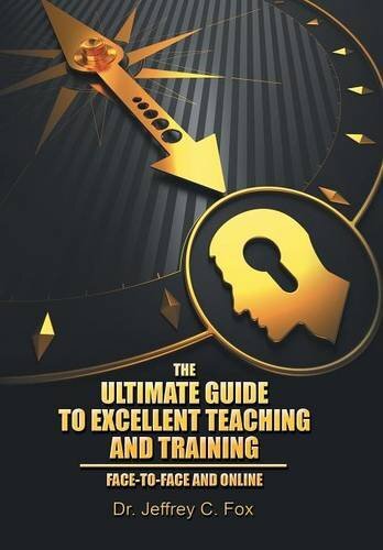 The Ultimate Guide to Excellent Teaching and Training: Face-to-face and Online by Fox, Jeffrey C.