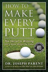 How to Make Every Putt: The Secret to Winning Golf's Game Within the Game by Parent, Joseph