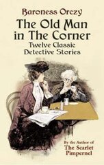 The Old Man In The Corner: Twelve Classic Detective Stories
