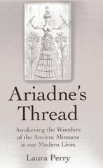Ariadne's Thread: Awakening the Wonders of the Ancient Minoans in Our Modern Lives by Perry, Laura