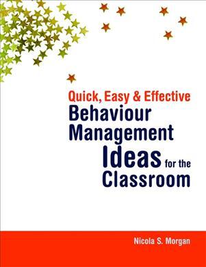 Quick, Easy and Effective Behaviour Management Ideas for the Classroom by Morgan, Nicola S.