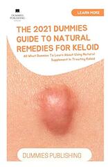 The 2021 Dummies Guide to Natural Remedies for Keloid: All What Dummies To Learn About Using Natural Supplement In Treating Keloid
