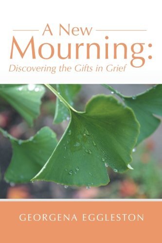 A New Mourning: Discovering the Gifts in Grief by Eggleston, Georgena