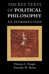 The Key Texts of Political Philosophy: An Introduction by Pangle, Thomas L./ Burns, Timothy W.